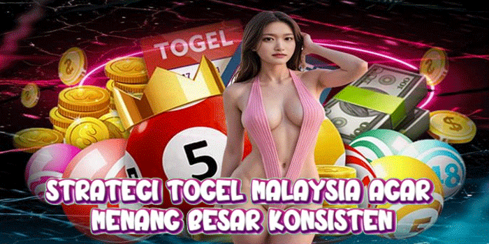 Strategi Togel Malaysia Agar Menang Besar Konsisten