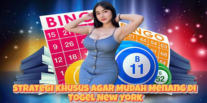 Strategi Khusus Agar Mudah Menang di Togel New York