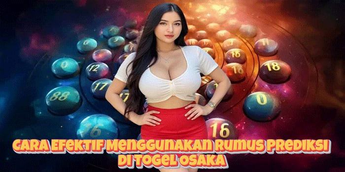 Cara Efektif Menggunakan Rumus Prediksi di Togel Osaka