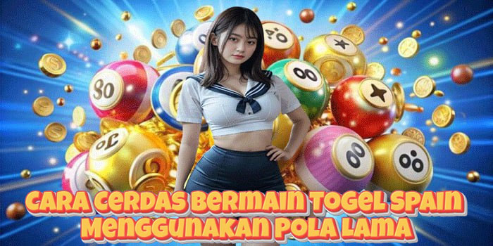 Cara Cerdas Bermain Togel Spain Menggunakan Pola Lama