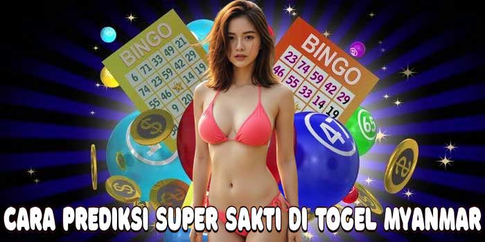 Cara Prediksi Super Sakti Di Togel Myanmar